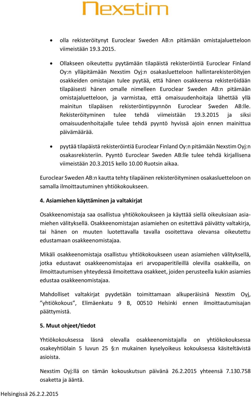 osakkeensa rekisteröidään tilapäisesti hänen omalle nimelleen Euroclear Sweden AB:n pitämään omistajaluetteloon, ja varmistaa, että omaisuudenhoitaja lähettää yllä mainitun tilapäisen