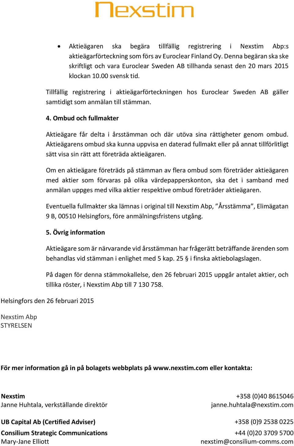 Tillfällig registrering i aktieägarförteckningen hos Euroclear Sweden AB gäller samtidigt som anmälan till stämman. 4.