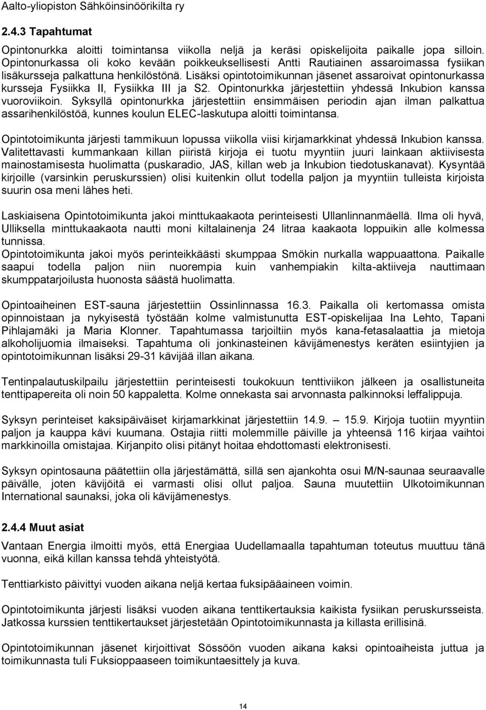 Lisäksi opintotoimikunnan jäsenet assaroivat opintonurkassa kursseja Fysiikka II, Fysiikka III ja S2. Opintonurkka järjestettiin yhdessä Inkubion kanssa vuoroviikoin.