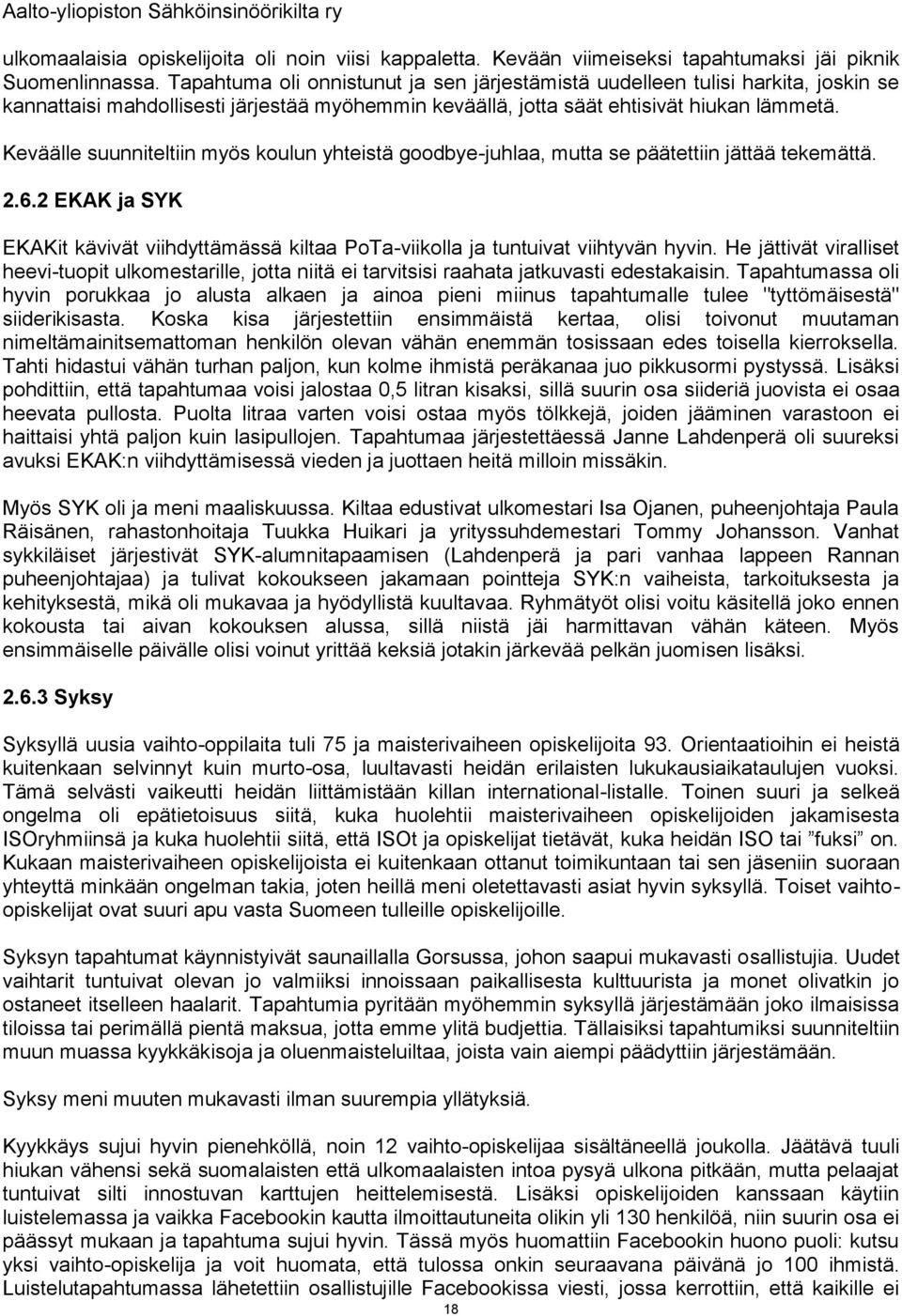 Keväälle suunniteltiin myös koulun yhteistä goodbye-juhlaa, mutta se päätettiin jättää tekemättä. 2.6.2 EKAK ja SYK EKAKit kävivät viihdyttämässä kiltaa PoTa-viikolla ja tuntuivat viihtyvän hyvin.