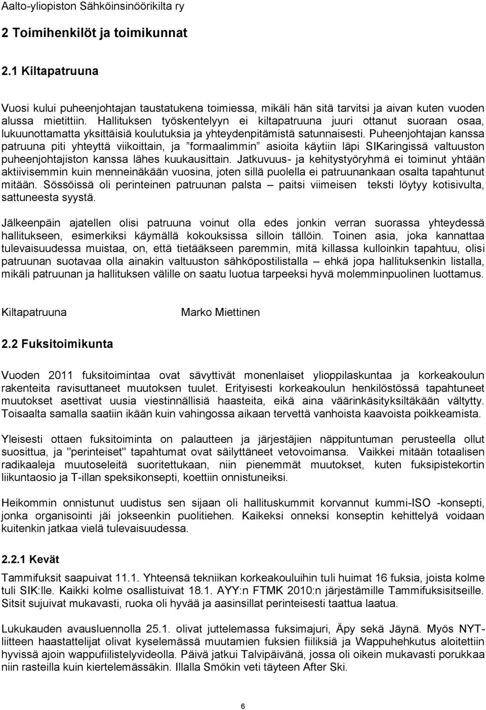 Puheenjohtajan kanssa patruuna piti yhteyttä viikoittain, ja formaalimmin asioita käytiin läpi SIKaringissä valtuuston puheenjohtajiston kanssa lähes kuukausittain.