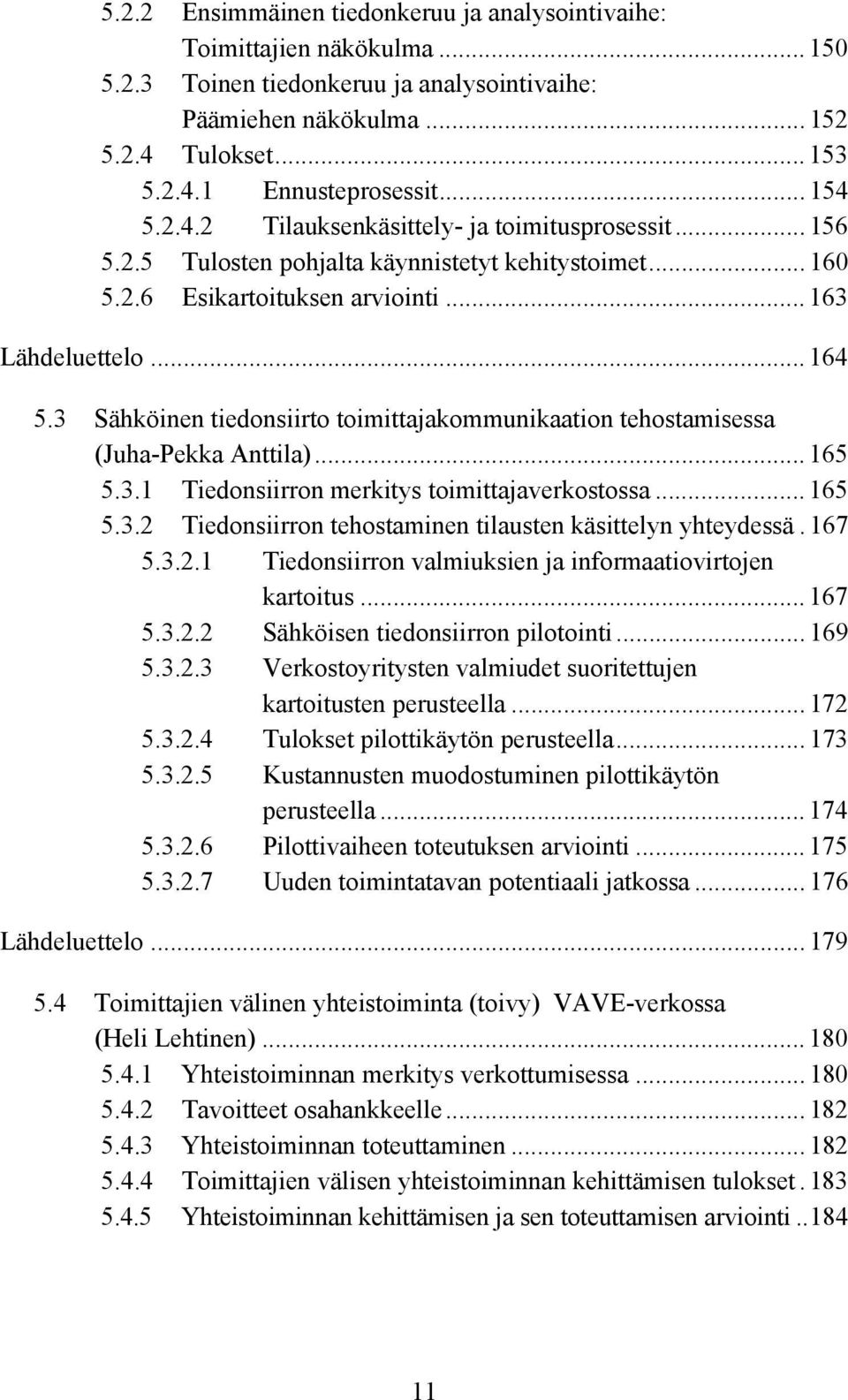 3 Sähköinen tiedonsiirto toimittajakommunikaation tehostamisessa (Juha-Pekka Anttila)... 165 5.3.1 Tiedonsiirron merkitys toimittajaverkostossa... 165 5.3.2 Tiedonsiirron tehostaminen tilausten käsittelyn yhteydessä.