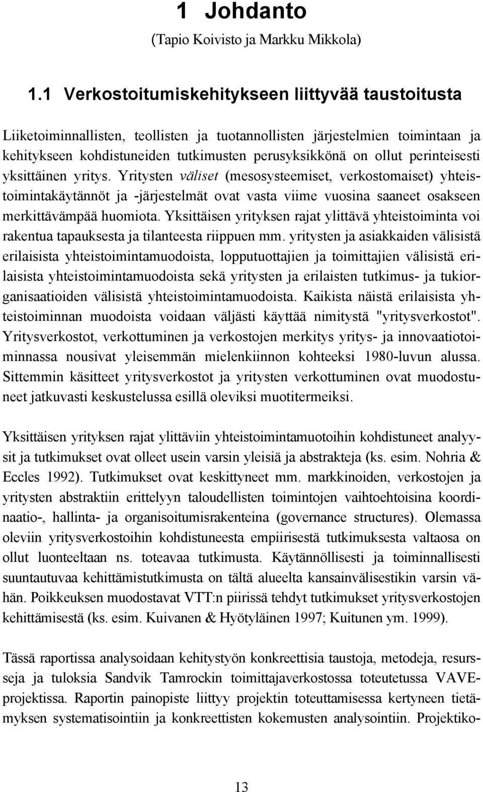 perinteisesti yksittäinen yritys. Yritysten väliset (mesosysteemiset, verkostomaiset) yhteistoimintakäytännöt ja -järjestelmät ovat vasta viime vuosina saaneet osakseen merkittävämpää huomiota.