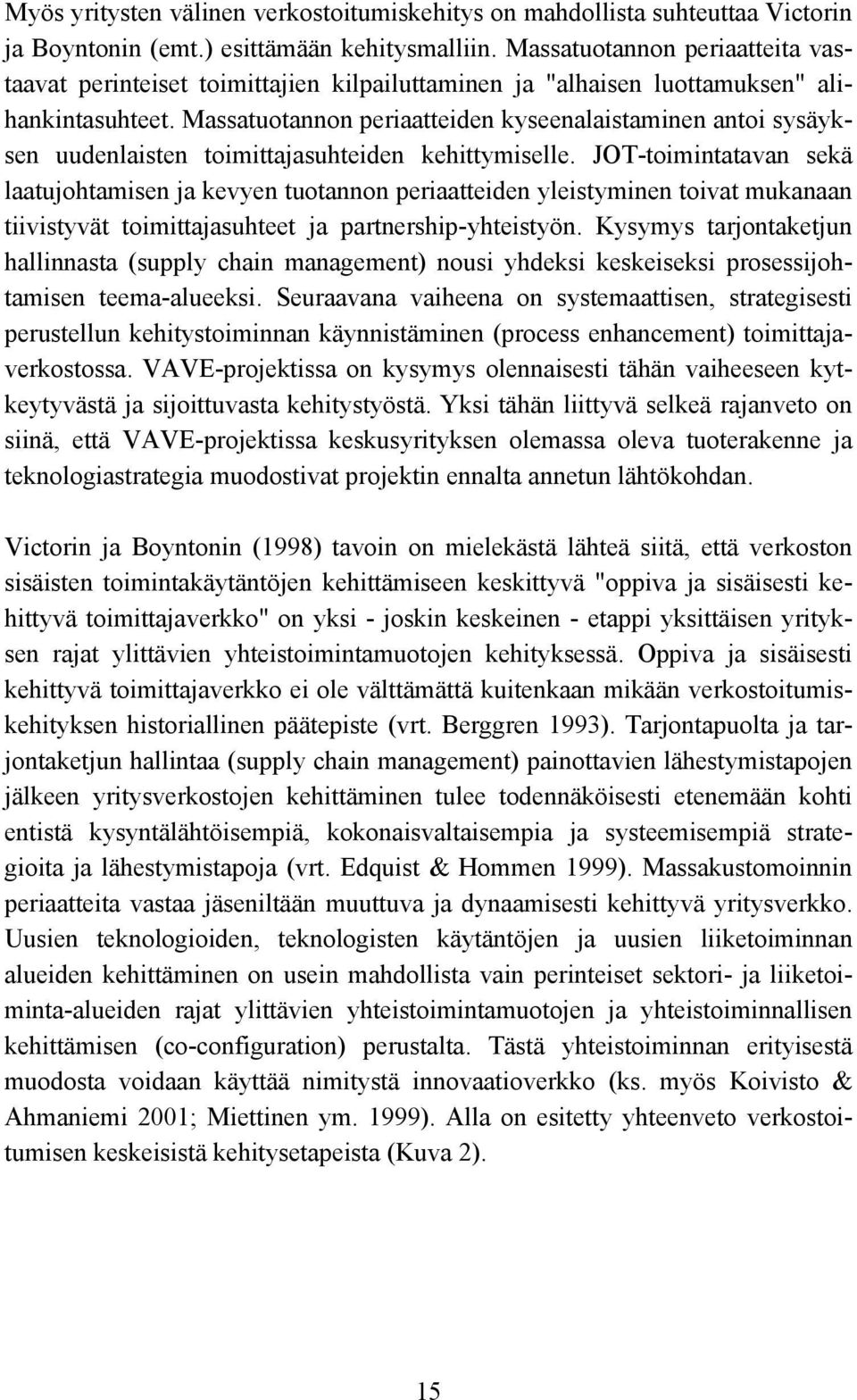 Massatuotannon periaatteiden kyseenalaistaminen antoi sysäyksen uudenlaisten toimittajasuhteiden kehittymiselle.