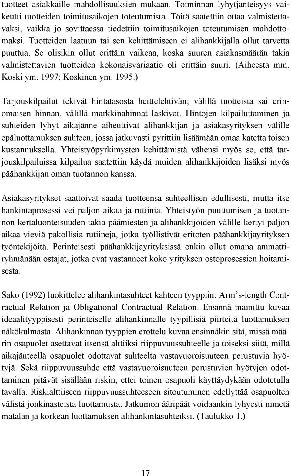 Se olisikin ollut erittäin vaikeaa, koska suuren asiakasmäärän takia valmistettavien tuotteiden kokonaisvariaatio oli erittäin suuri. (Aiheesta mm. Koski ym. 1997; Koskinen ym. 1995.