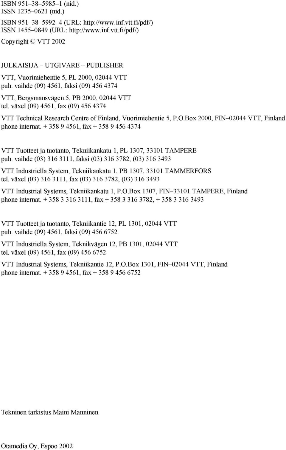 Box 2000, FIN 02044 VTT, Finland phone internat. + 358 9 4561, fax + 358 9 456 4374 VTT Tuotteet ja tuotanto, Tekniikankatu 1, PL 1307, 33101 TAMPERE puh.