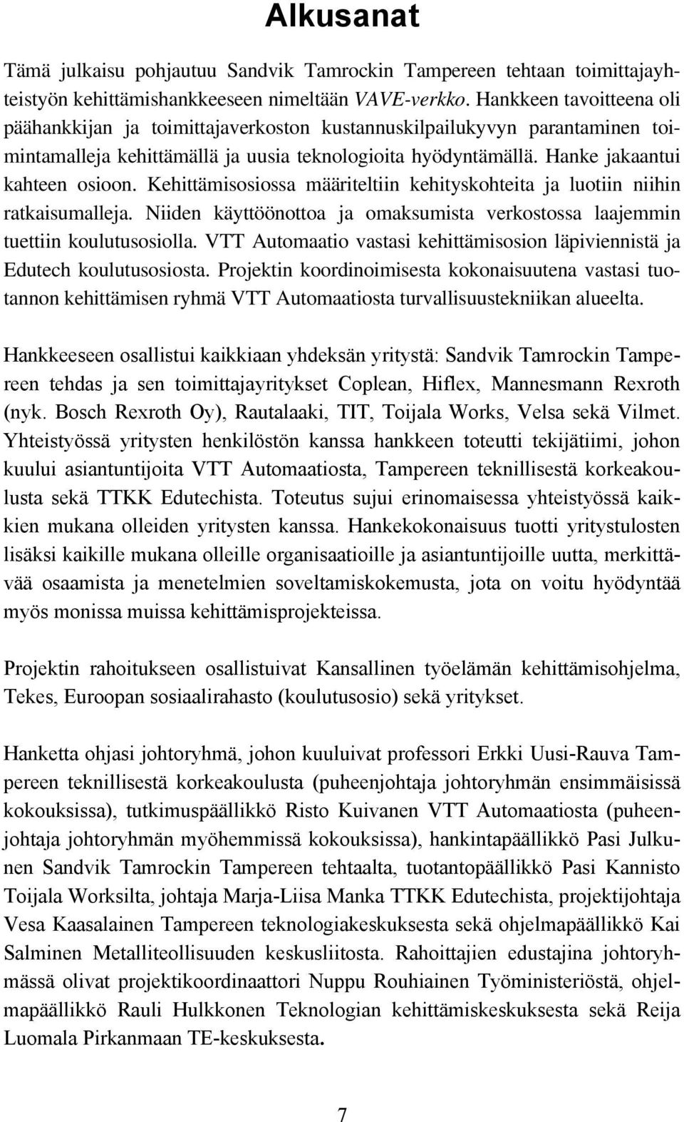 Kehittämisosiossa määriteltiin kehityskohteita ja luotiin niihin ratkaisumalleja. Niiden käyttöönottoa ja omaksumista verkostossa laajemmin tuettiin koulutusosiolla.