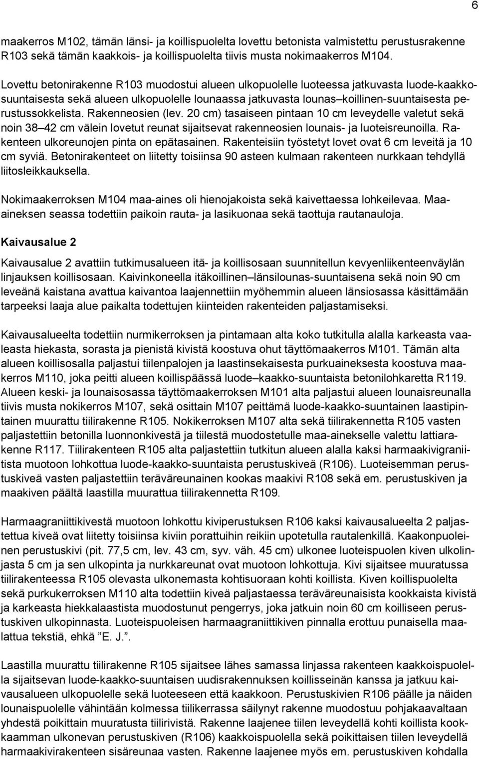 Rakenneosien (lev. 20 cm) tasaiseen pintaan 10 cm leveydelle valetut sekä noin 38 42 cm välein lovetut reunat sijaitsevat rakenneosien lounais- ja luoteisreunoilla.