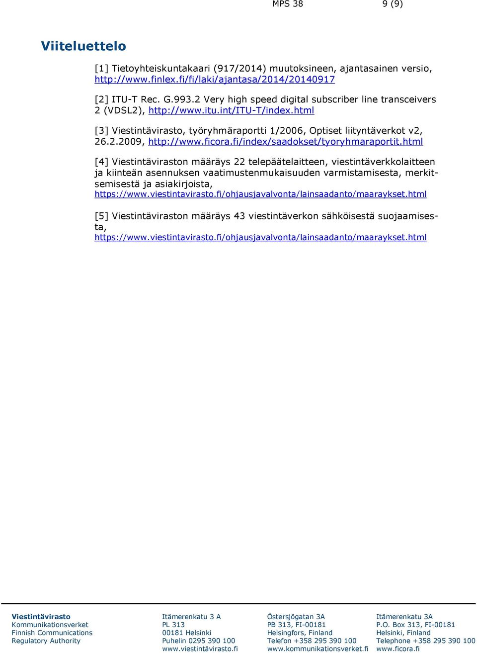 html [4] n määräys 22 telepäätelaitteen, viestintäverkkolaitteen ja kiinteän asennuksen vaatimustenmukaisuuden varmistamisesta, merkitsemisestä ja asiakirjoista, https://www.