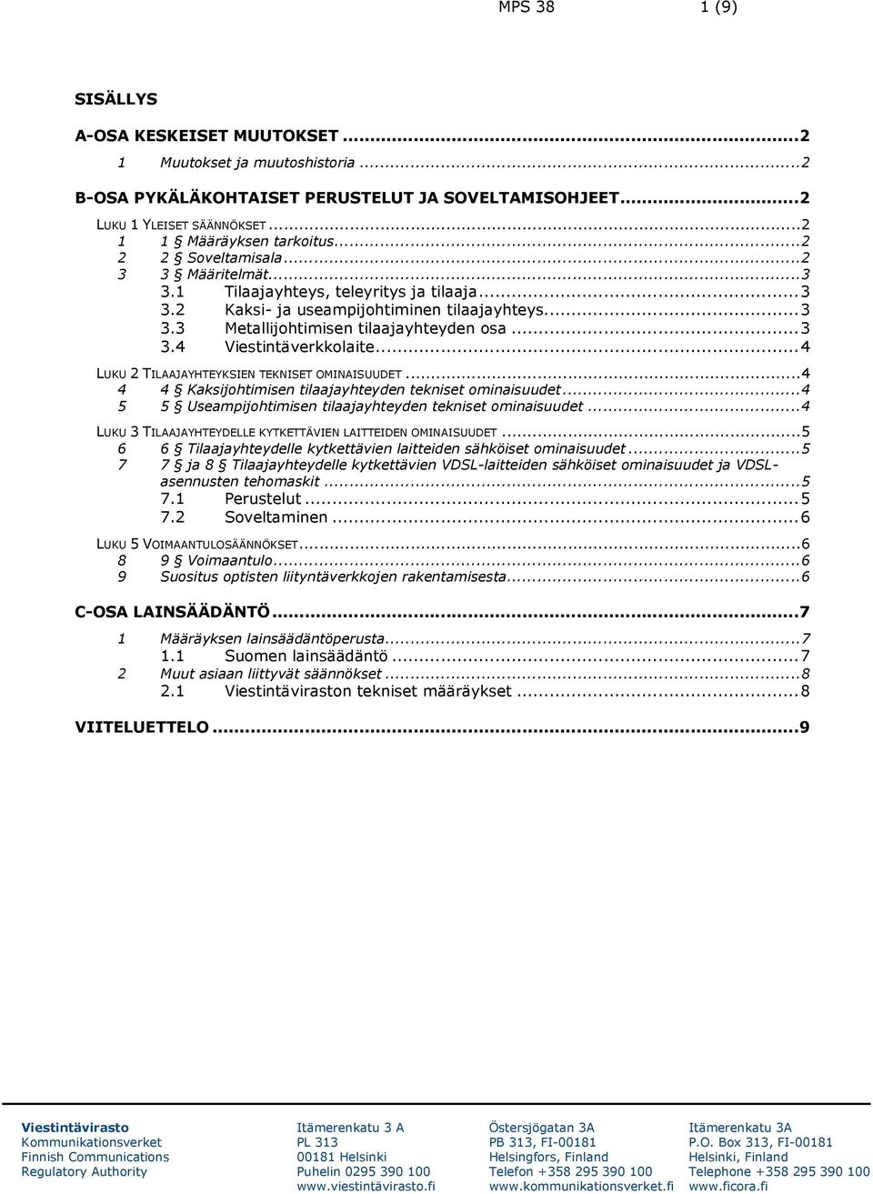 .. 4 LUKU 2 TILAAJAYHTEYKSIEN TEKNISET OMINAISUUDET... 4 4 4 Kaksijohtimisen tilaajayhteyden tekniset ominaisuudet... 4 5 5 Useampijohtimisen tilaajayhteyden tekniset ominaisuudet.