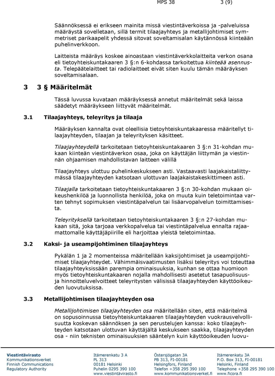 Laitteista määräys koskee ainoastaan viestintäverkkolaitteita verkon osana eli tietoyhteiskuntakaaren 3 :n 6-kohdassa tarkoitettua kiinteää asennusta.