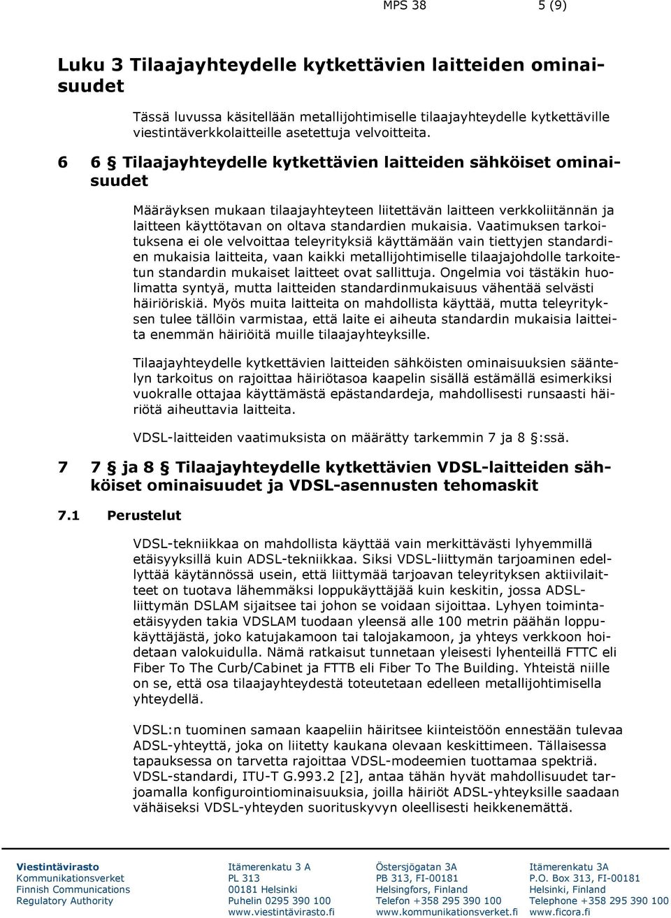 6 6 Tilaajayhteydelle kytkettävien laitteiden sähköiset ominaisuudet Määräyksen mukaan tilaajayhteyteen liitettävän laitteen verkkoliitännän ja laitteen käyttötavan on oltava standardien mukaisia.