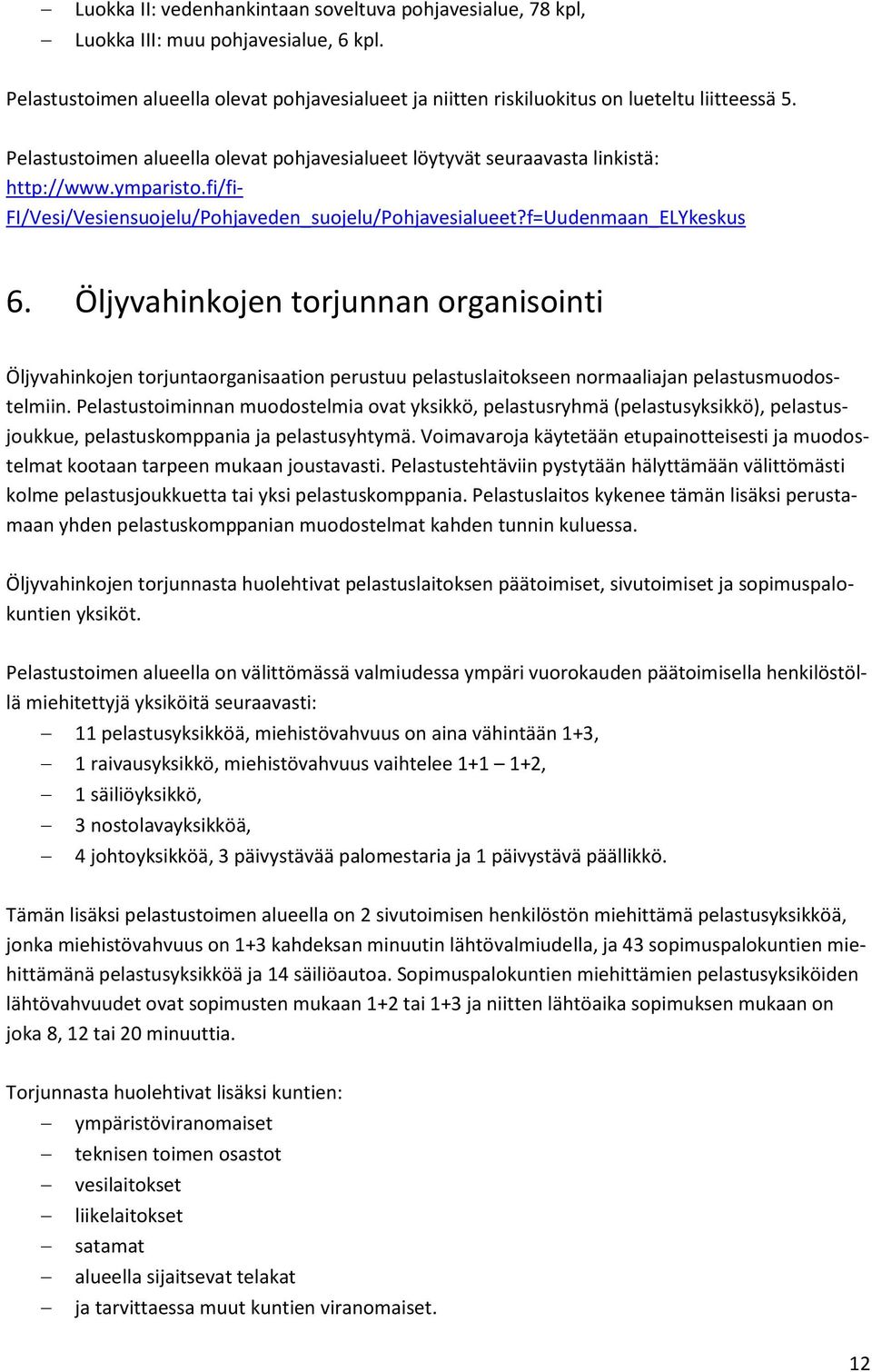 Öljyvahinkojen torjunnan organisointi Öljyvahinkojen torjuntaorganisaation perustuu pelastuslaitokseen normaaliajan pelastusmuodostelmiin.