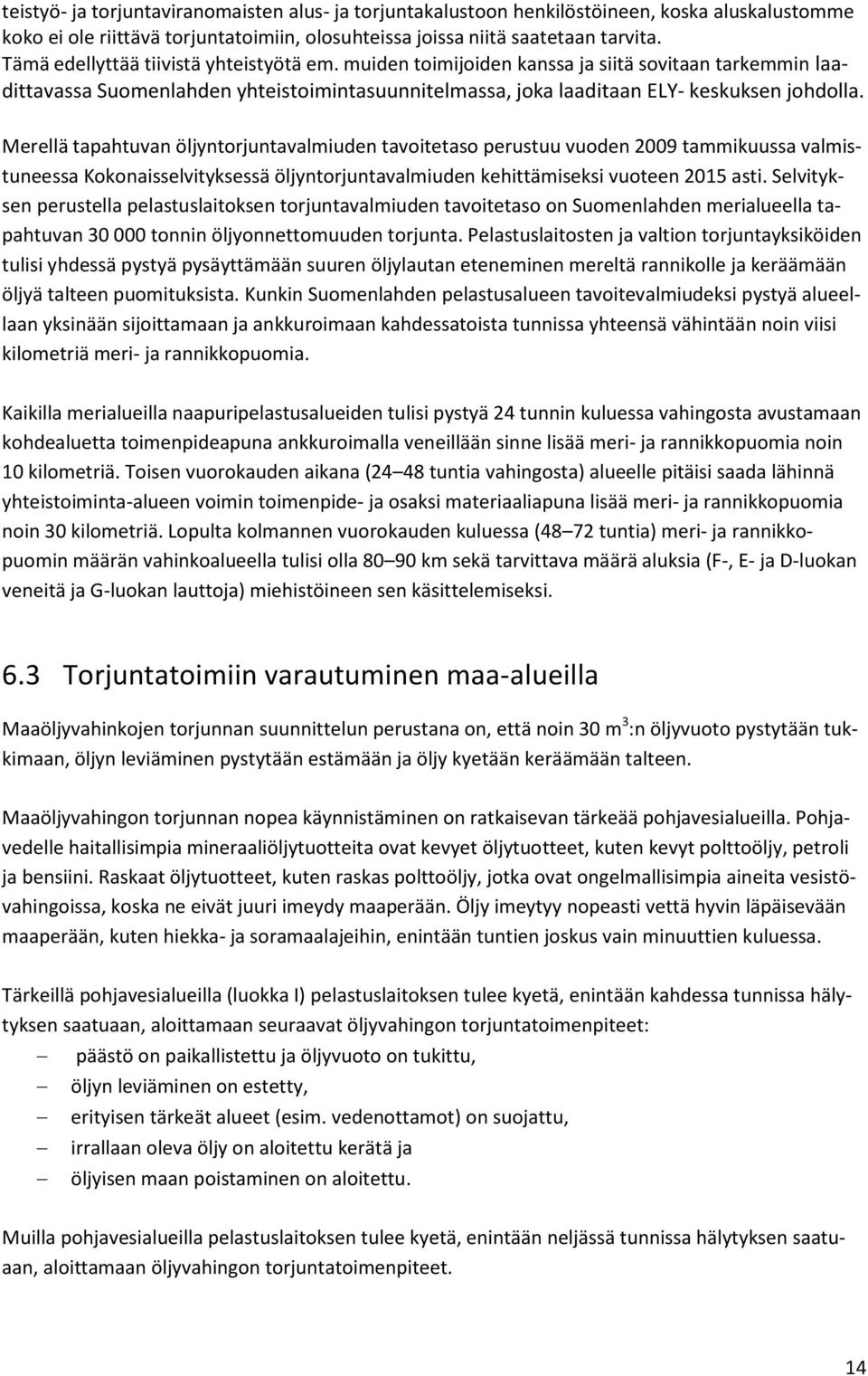 Merellä tapahtuvan öljyntorjuntavalmiuden tavoitetaso perustuu vuoden 2009 tammikuussa valmistuneessa Kokonaisselvityksessä öljyntorjuntavalmiuden kehittämiseksi vuoteen 2015 asti.