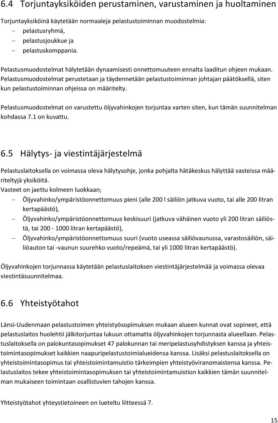 Pelastusmuodostelmat perustetaan ja täydennetään pelastustoiminnan johtajan päätöksellä, siten kun pelastustoiminnan ohjeissa on määritelty.