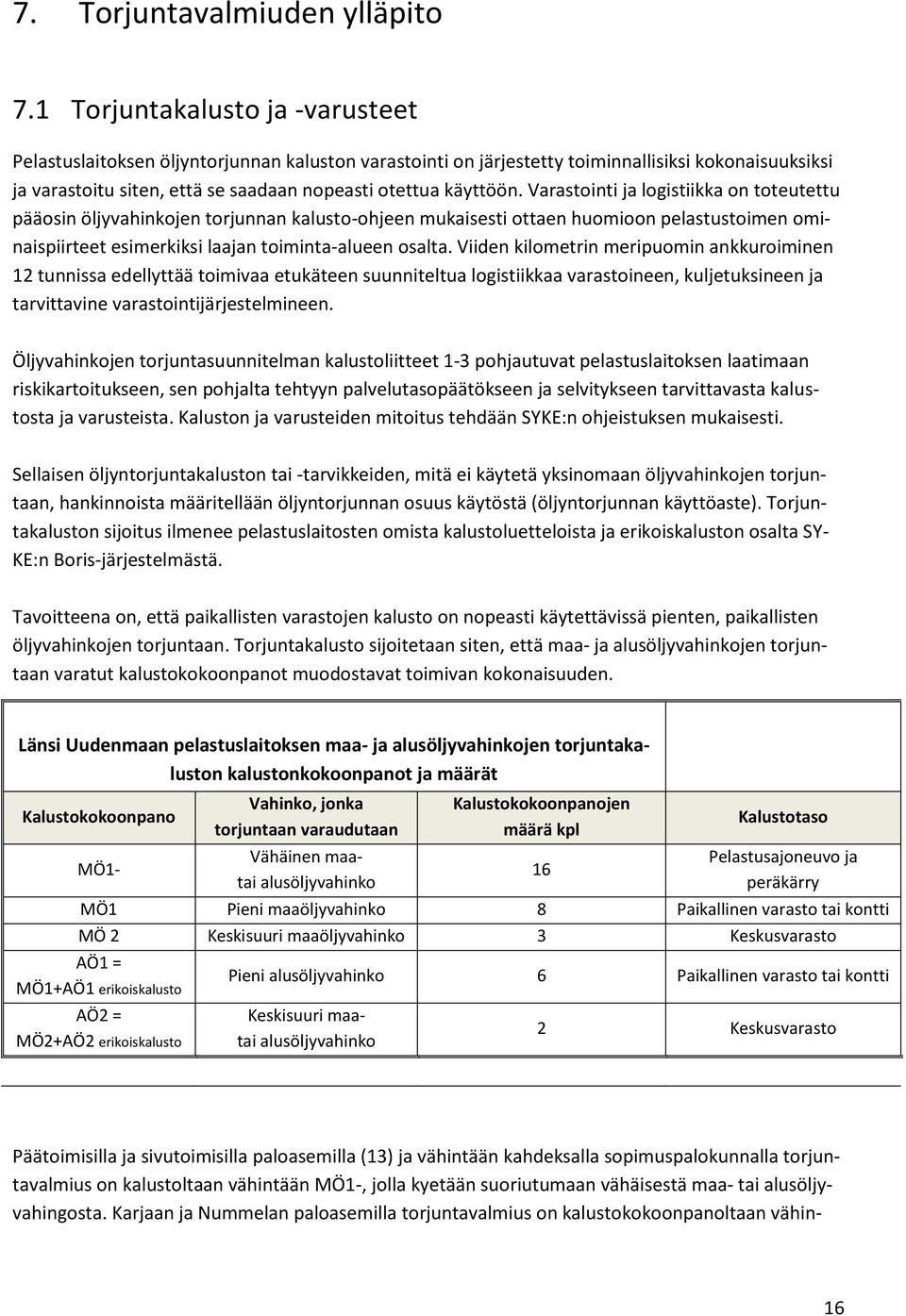 Varastointi ja logistiikka on toteutettu pääosin öljyvahinkojen torjunnan kalusto-ohjeen mukaisesti ottaen huomioon pelastustoimen ominaispiirteet esimerkiksi laajan toiminta-alueen osalta.