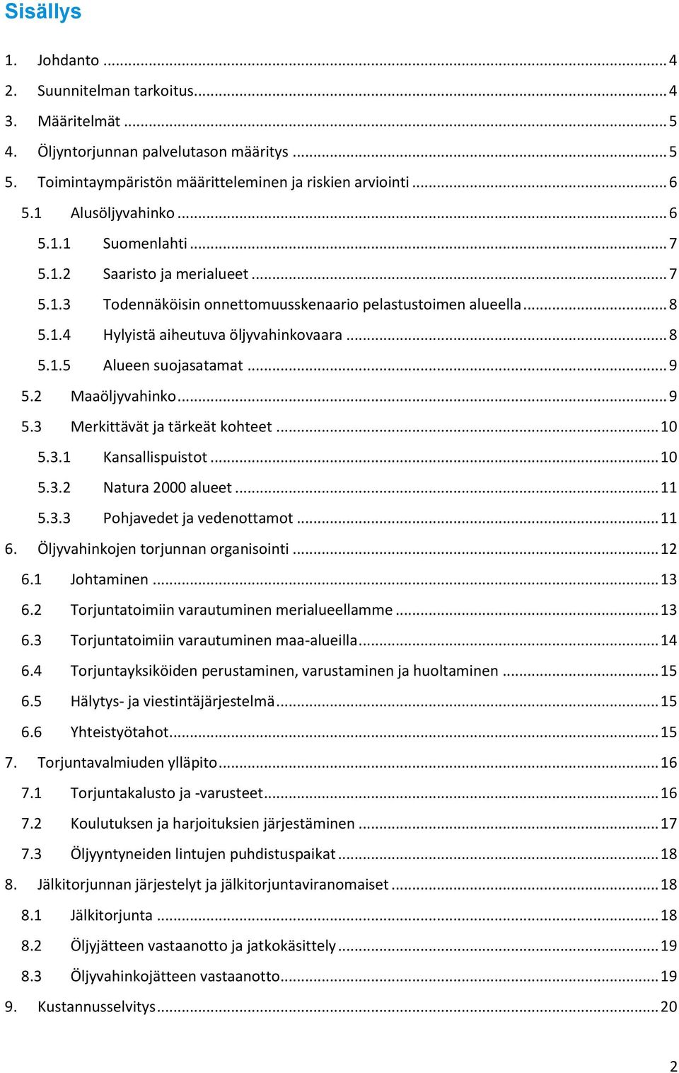 .. 9 5.2 Maaöljyvahinko... 9 5.3 Merkittävät ja tärkeät kohteet... 10 5.3.1 Kansallispuistot... 10 5.3.2 Natura 2000 alueet... 11 5.3.3 Pohjavedet ja vedenottamot... 11 6.