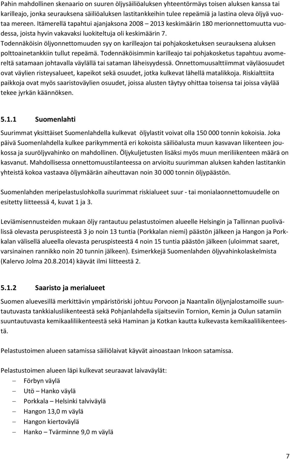 Todennäköisin öljyonnettomuuden syy on karilleajon tai pohjakosketuksen seurauksena aluksen polttoainetankkiin tullut repeämä.