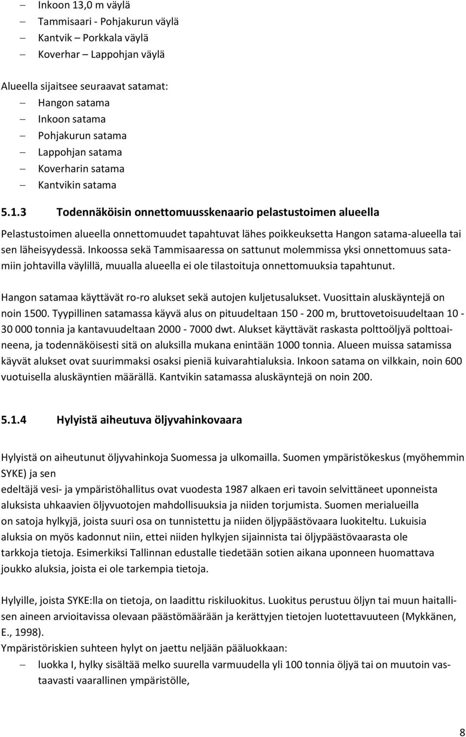 3 Todennäköisin onnettomuusskenaario pelastustoimen alueella Pelastustoimen alueella onnettomuudet tapahtuvat lähes poikkeuksetta Hangon satama-alueella tai sen läheisyydessä.