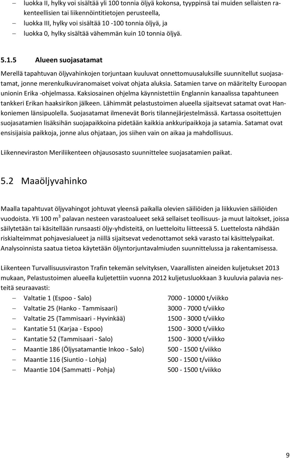 tonnia öljyä. 5.1.5 Alueen suojasatamat Merellä tapahtuvan öljyvahinkojen torjuntaan kuuluvat onnettomuusaluksille suunnitellut suojasatamat, jonne merenkulkuviranomaiset voivat ohjata aluksia.