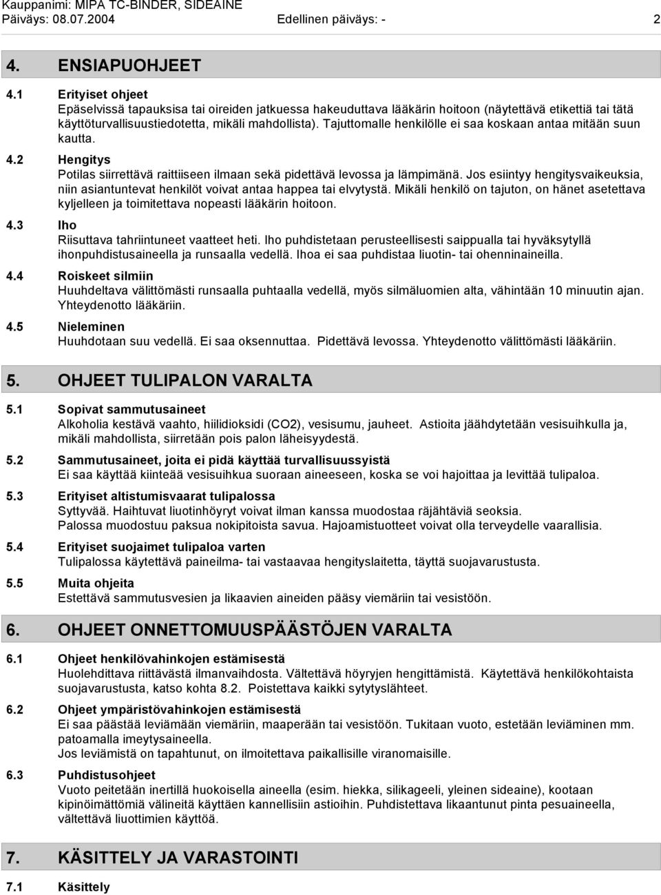 Tajuttomalle henkilölle ei saa koskaan antaa mitään suun kautta. 4.2 Hengitys Potilas siirrettävä raittiiseen ilmaan sekä pidettävä levossa ja lämpimänä.