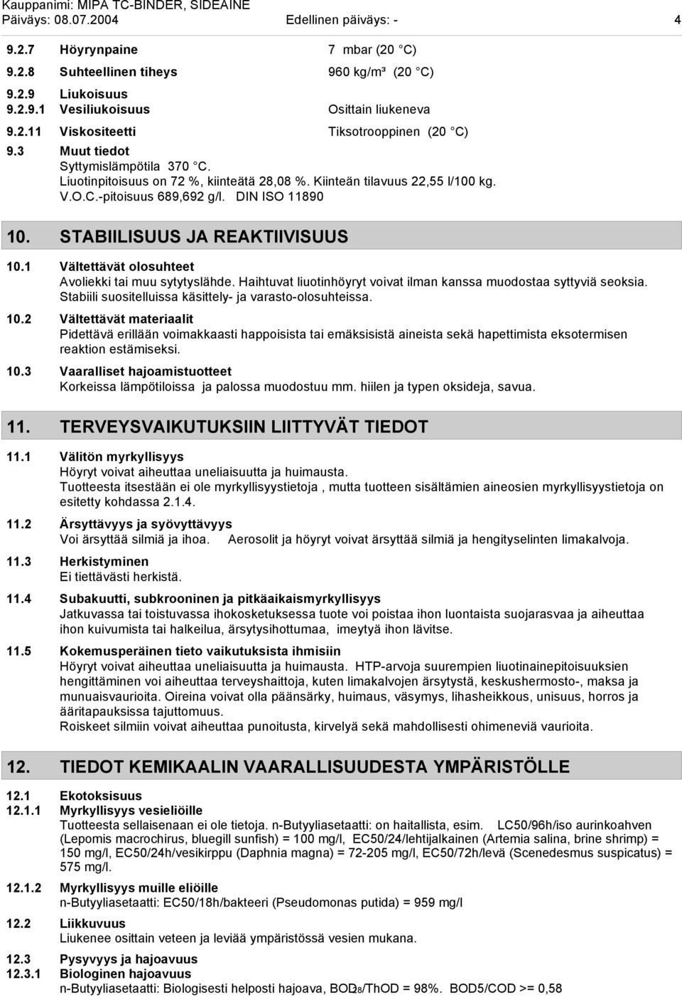 1 Vältettävät olosuhteet Avoliekki tai muu sytytyslähde. Haihtuvat liuotinhöyryt voivat ilman kanssa muodostaa syttyviä seoksia. Stabiili suositelluissa käsittely- ja varasto-olosuhteissa. 10.