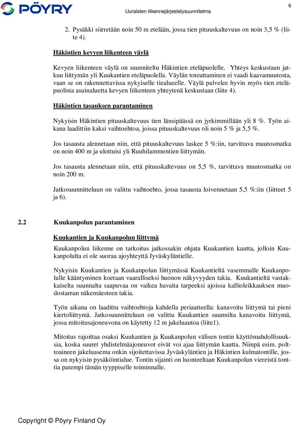 Väylä palvelee hyvin myös tien eteläpuolista asuinaluetta kevyen liikenteen yhteytenä keskustaan (liite 4).