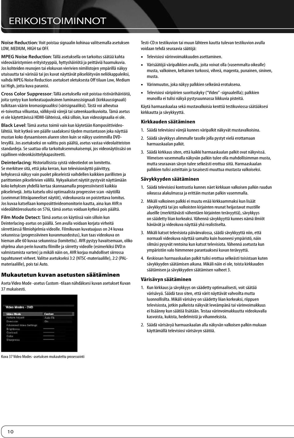 Jos kohteiden reunojen tai elokuvan vierivien nimilistojen ympärillä näkyy utuisuutta tai värinää tai jos kuvat näyttävät pikselöityvän neliökappaleiksi, vaihda MPEG Noise Reduction asetukset