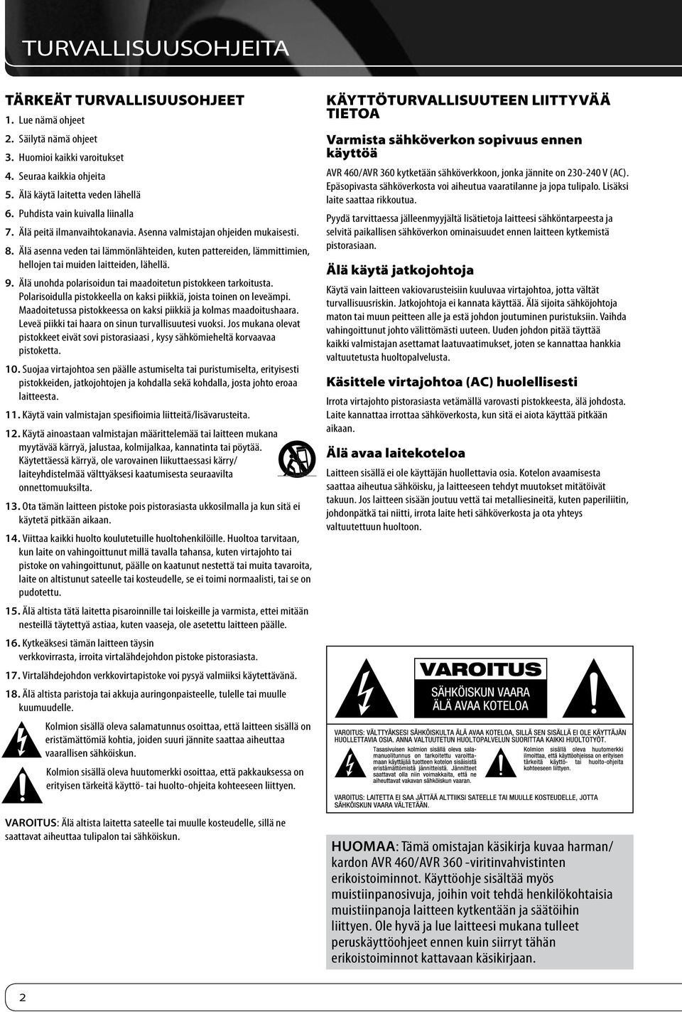 Älä asenna veden tai lämmönlähteiden, kuten pattereiden, lämmittimien, hellojen tai muiden laitteiden, lähellä. 9. Älä unohda polarisoidun tai maadoitetun pistokkeen tarkoitusta.