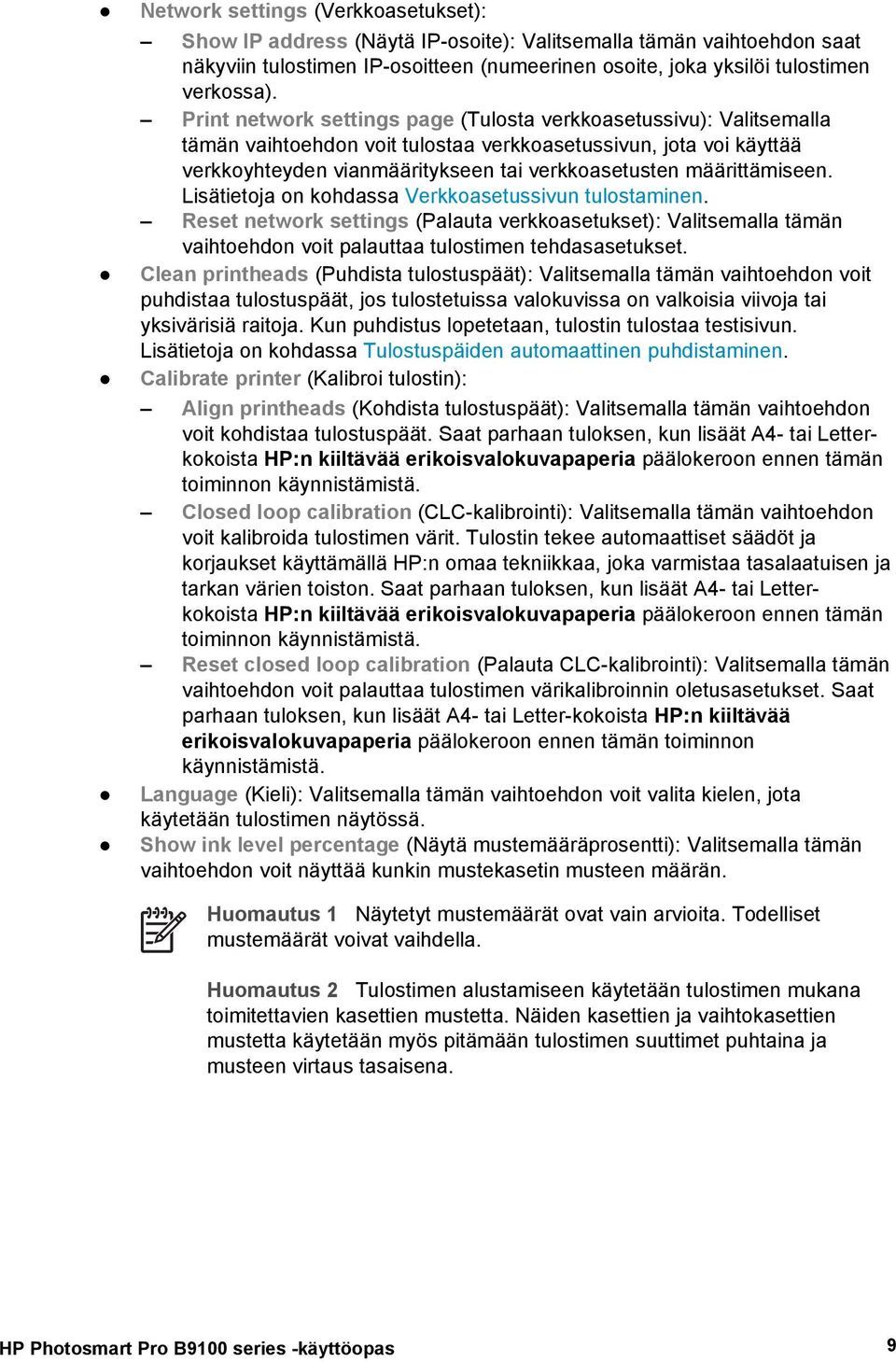 määrittämiseen. Lisätietoja on kohdassa Verkkoasetussivun tulostaminen. Reset network settings (Palauta verkkoasetukset): Valitsemalla tämän vaihtoehdon voit palauttaa tulostimen tehdasasetukset.