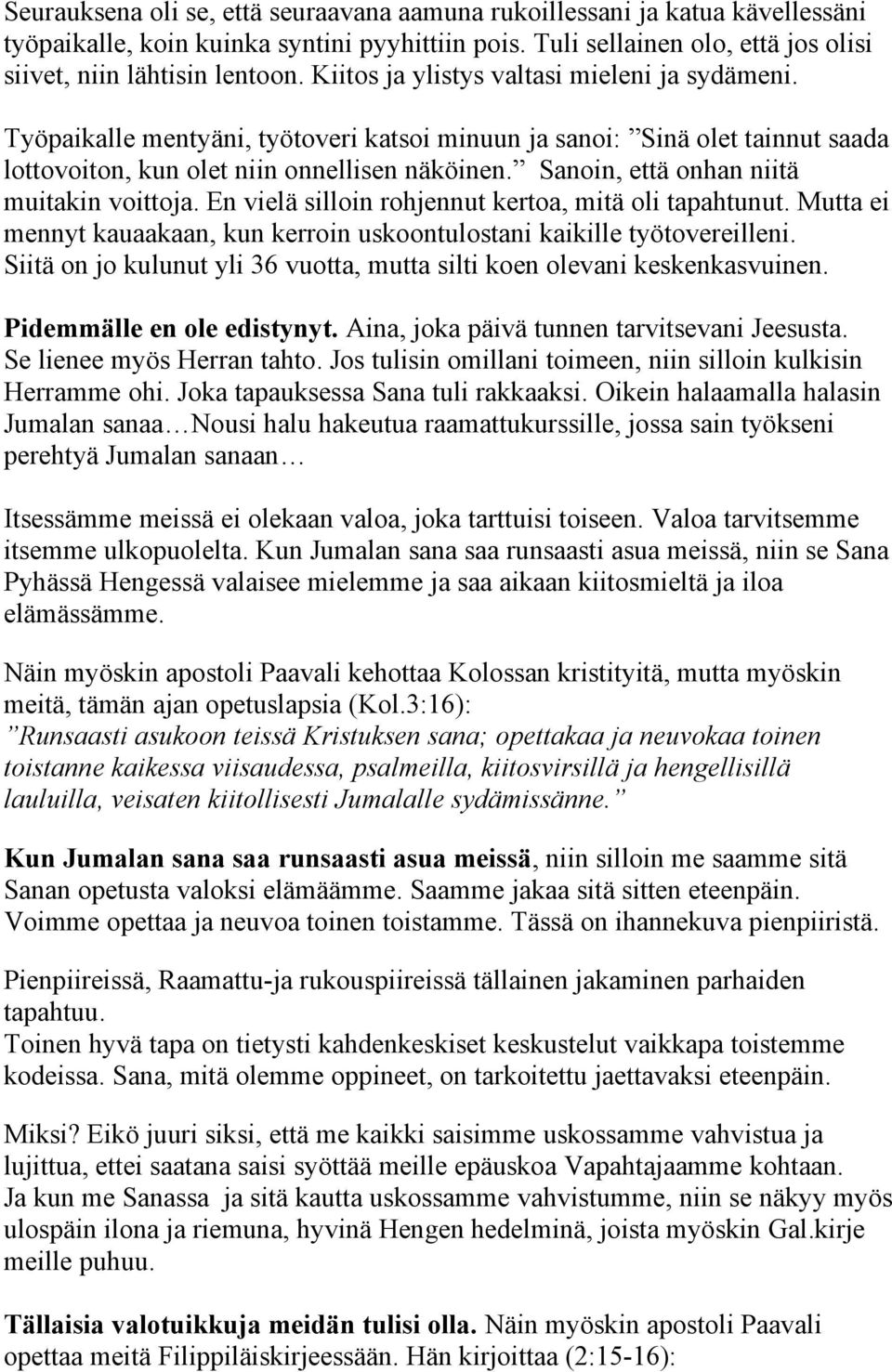 Sanoin, että onhan niitä muitakin voittoja. En vielä silloin rohjennut kertoa, mitä oli tapahtunut. Mutta ei mennyt kauaakaan, kun kerroin uskoontulostani kaikille työtovereilleni.