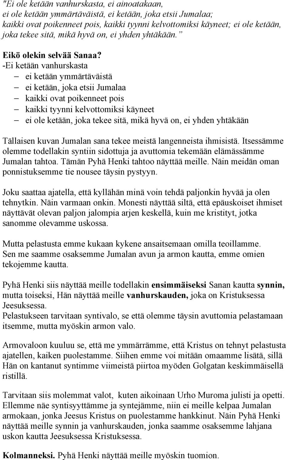 -Ei ketään vanhurskasta ei ketään ymmärtäväistä ei ketään, joka etsii Jumalaa kaikki ovat poikenneet pois kaikki tyynni kelvottomiksi käyneet ei ole ketään, joka tekee sitä, mikä hyvä on, ei yhden