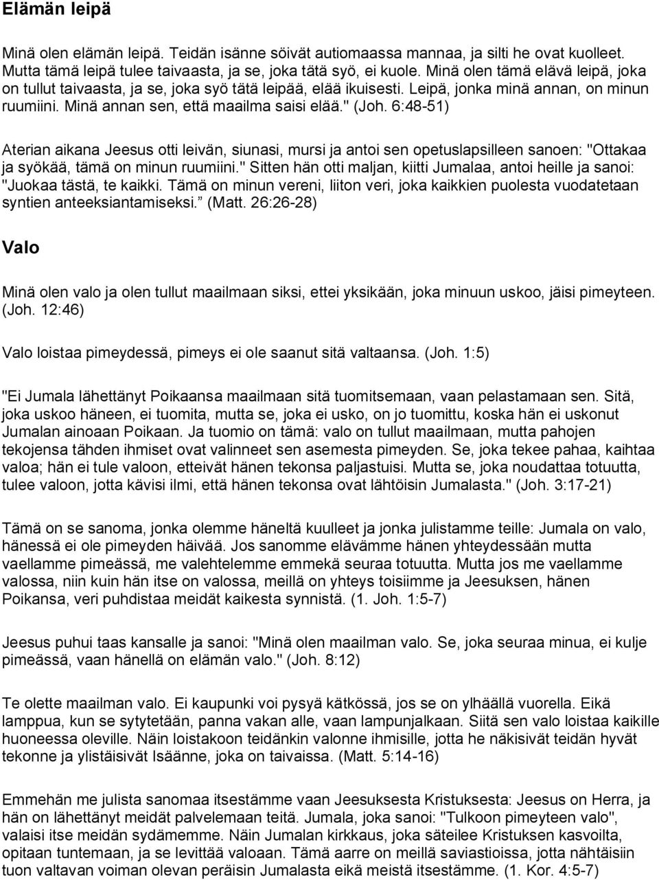 6:48 51) Aterian aikana Jeesus otti leivän, siunasi, mursi ja antoi sen opetuslapsilleen sanoen: "Ottakaa ja syökää, tämä on minun ruumiini.