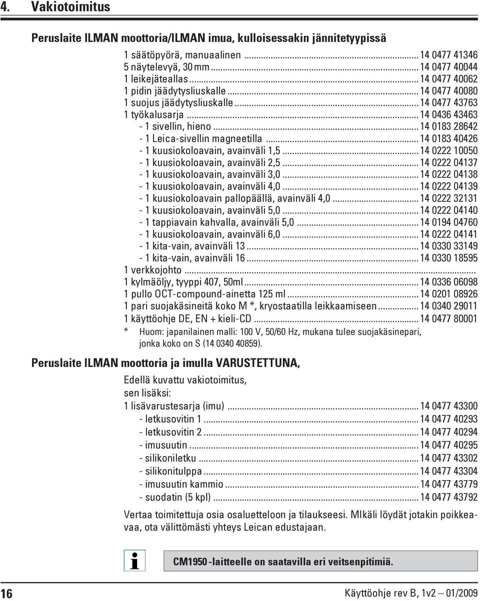 ..14 0183 40426-1 kuusiokoloavain, avainväli 1,5...14 0222 10050-1 kuusiokoloavain, avainväli 2,5...14 0222 04137-1 kuusiokoloavain, avainväli 3,0...14 0222 04138-1 kuusiokoloavain, avainväli 4,0.