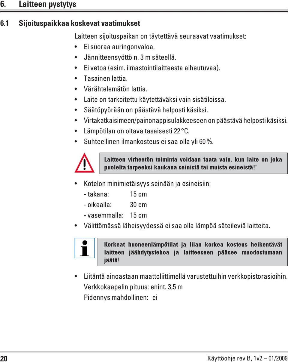 Virtakatkaisimeen/painonappisulakkeeseen on päästävä helposti käsiksi. Lämpötilan on oltava tasaisesti 22 C. Suhteellinen ilmankosteus ei saa olla yli 60 %.