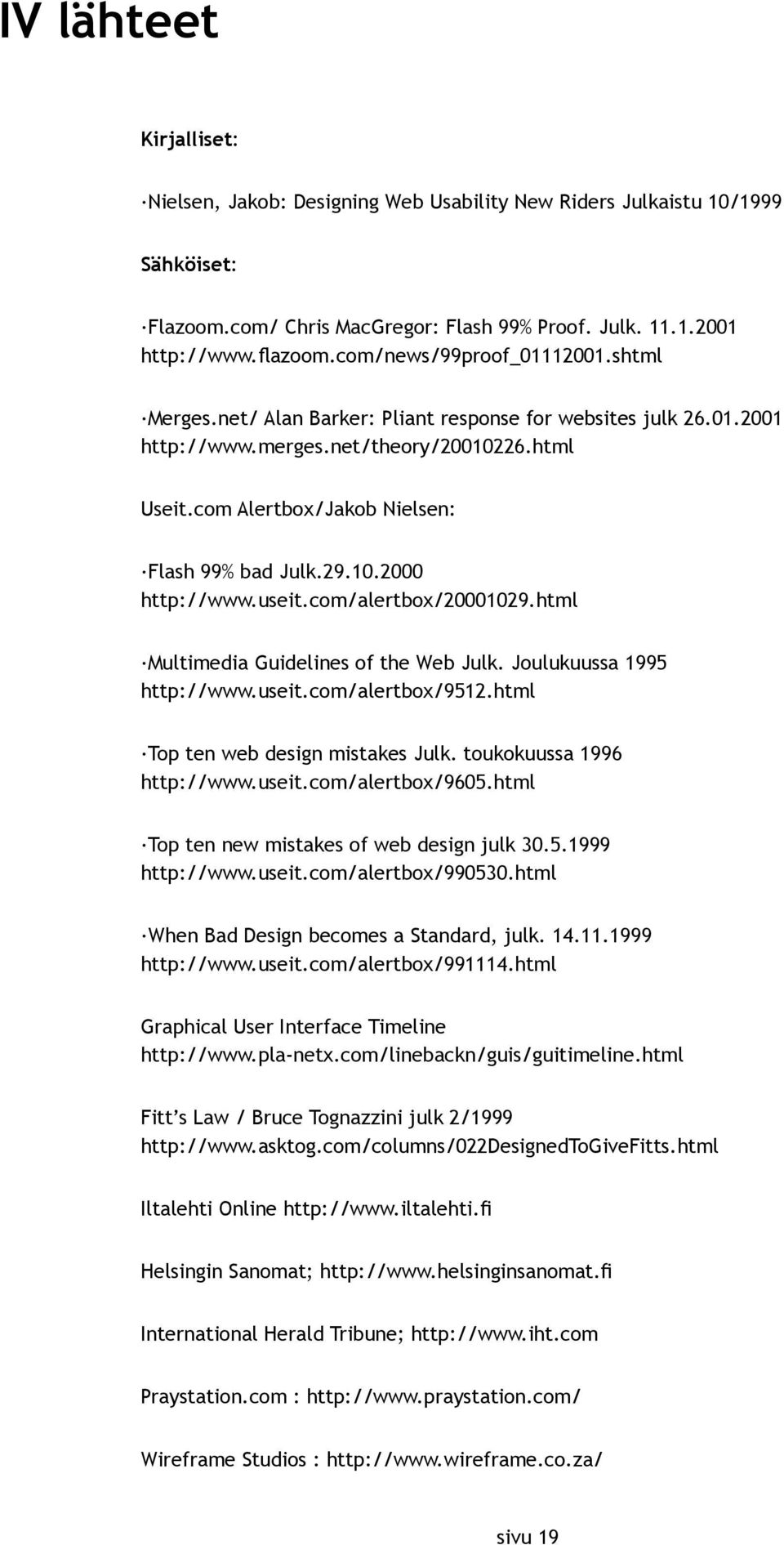 29.10.2000 http://www.useit.com/alertbox/20001029.html Multimedia Guidelines of the Web Julk. Joulukuussa 1995 http://www.useit.com/alertbox/9512.html Top ten web design mistakes Julk.