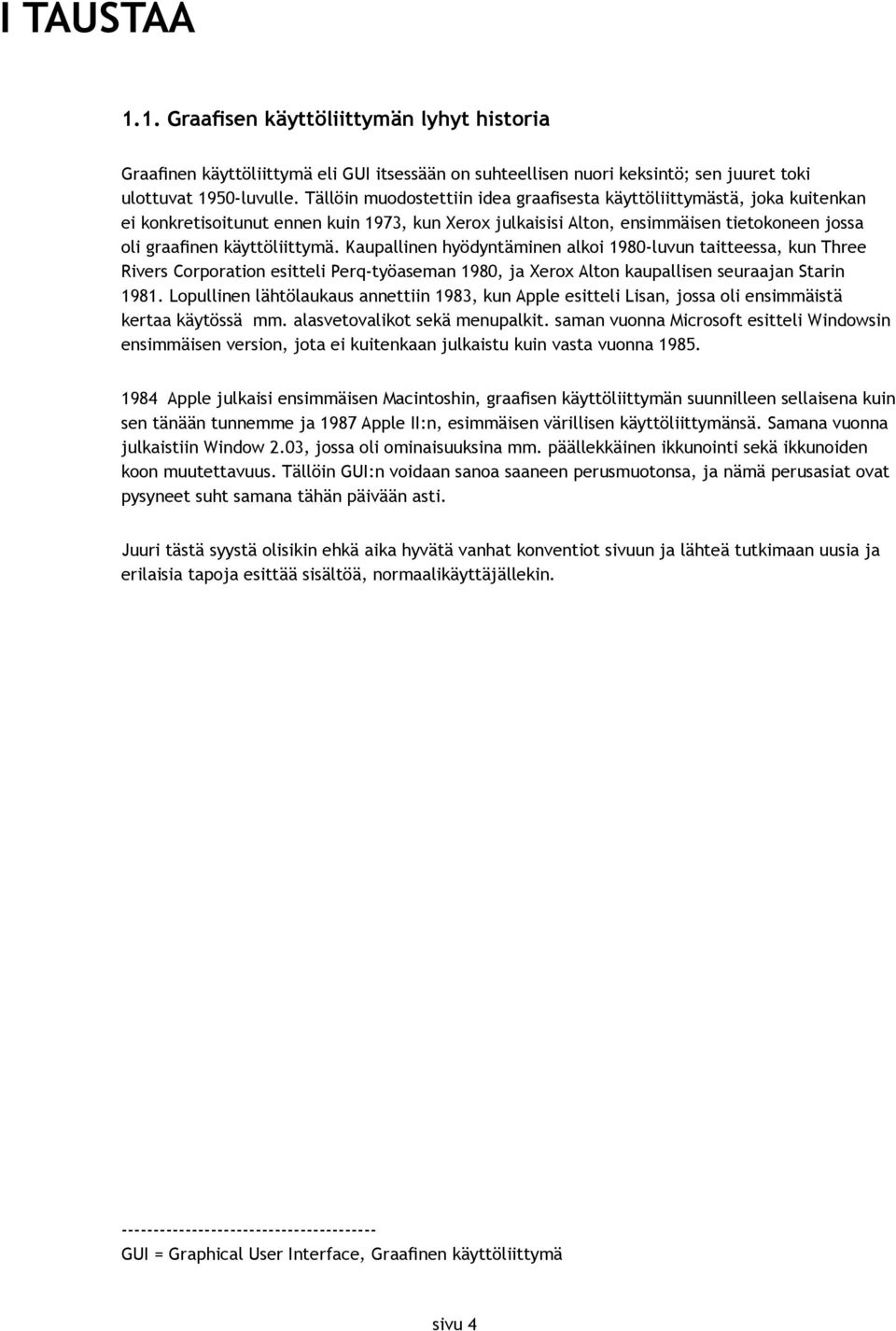 Kaupallinen hyödyntäminen alkoi 1980-luvun taitteessa, kun Three Rivers Corporation esitteli Perq-työaseman 1980, ja Xerox Alton kaupallisen seuraajan Starin 1981.