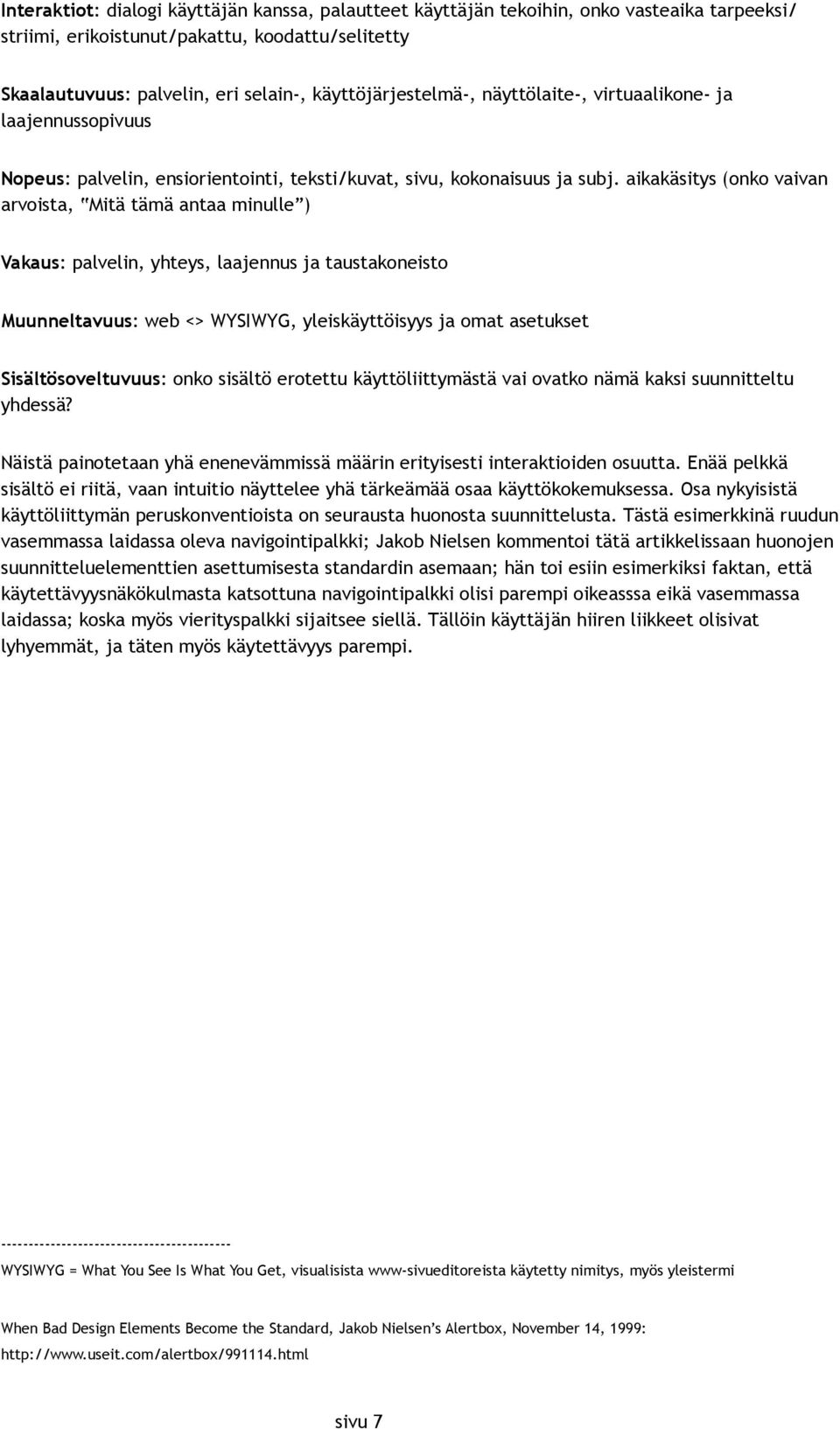 aikakäsitys (onko vaivan arvoista, Mitä tämä antaa minulle ) Vakaus: palvelin, yhteys, laajennus ja taustakoneisto Muunneltavuus: web <> WYSIWYG, yleiskäyttöisyys ja omat asetukset