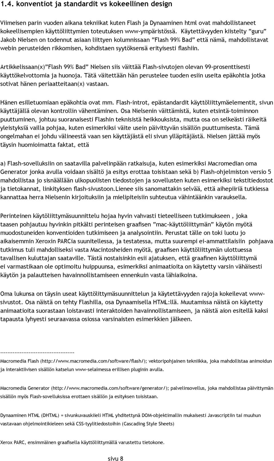 Käytettävyyden kiistelty guru Jakob Nielsen on todennut asiaan liittyen kolumnissaan Flash 99% Bad että nämä, mahdollistavat webin perusteiden rikkomisen, kohdistaen syytöksensä erityisesti ashiin.