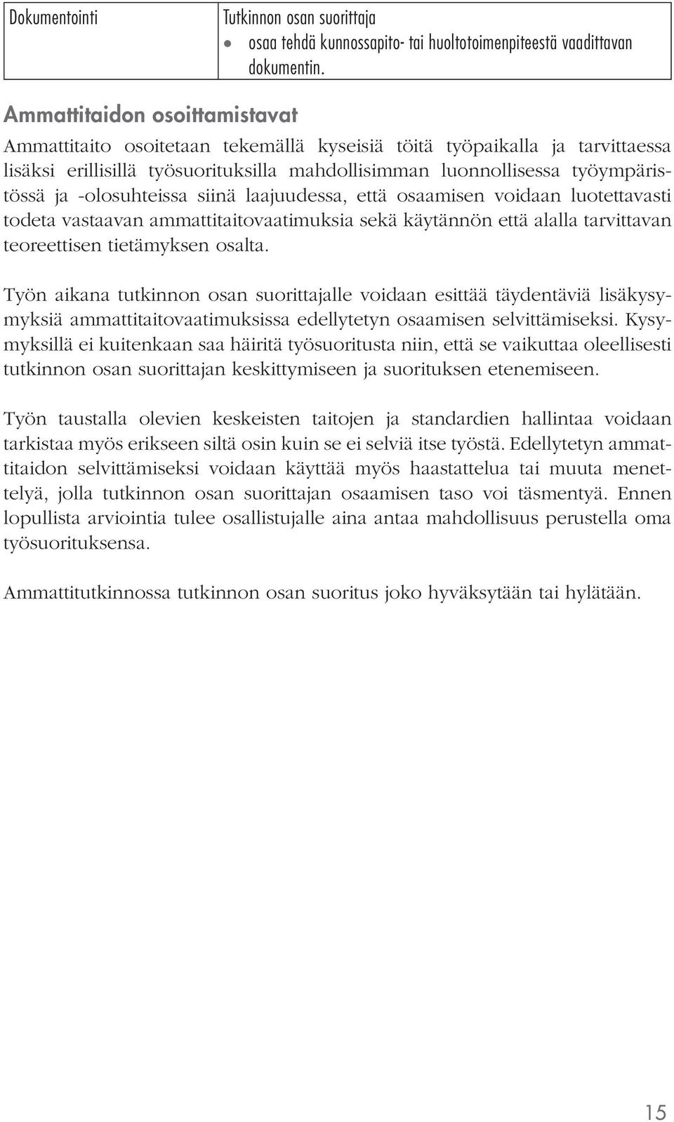 -olosuhteissa siinä laajuudessa, että osaamisen voidaan luotettavasti todeta vastaavan ammattitaitovaatimuksia sekä käytännön että alalla tarvittavan teoreettisen tietämyksen osalta.