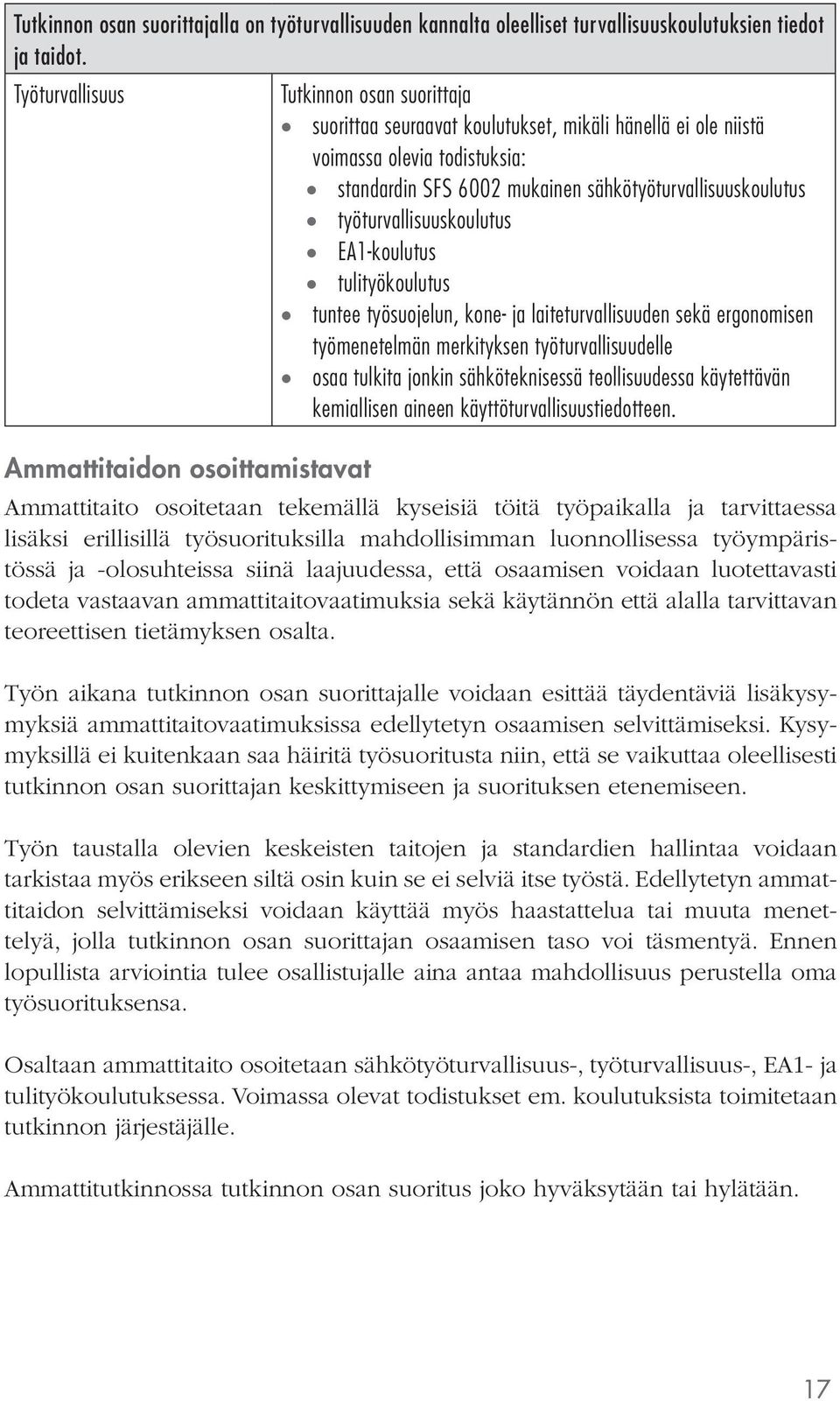 EA1-koulutus tulityökoulutus tuntee työsuojelun, kone- ja laiteturvallisuuden sekä ergonomisen työmenetelmän merkityksen työturvallisuudelle osaa tulkita jonkin sähköteknisessä teollisuudessa