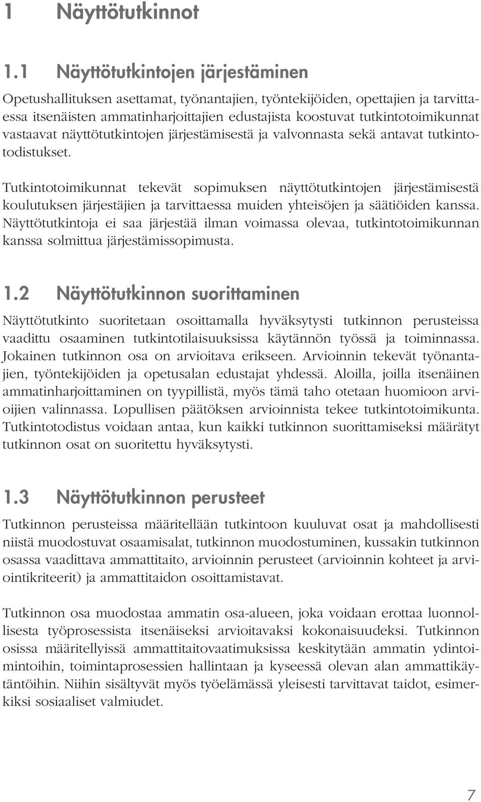 vastaavat näyttötutkintojen järjestämisestä ja valvonnasta sekä antavat tutkintotodistukset.