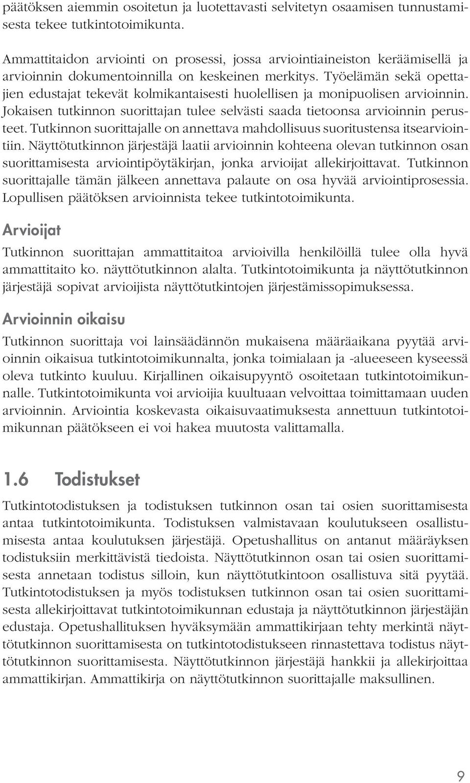 Työelämän sekä opettajien edustajat tekevät kolmikantaisesti huolellisen ja monipuolisen arvioinnin. Jokaisen tutkinnon suorittajan tulee selvästi saada tietoonsa arvioinnin perusteet.