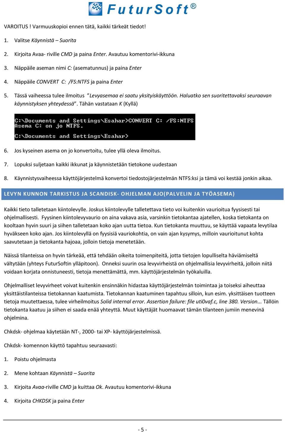 Haluatko sen suoritettavaksi seuraavan käynnistyksen yhteydessä. Tähän vastataan K (Kyllä) 6. Jos kyseinen asema on jo konvertoitu, tulee yllä oleva ilmoitus. 7.