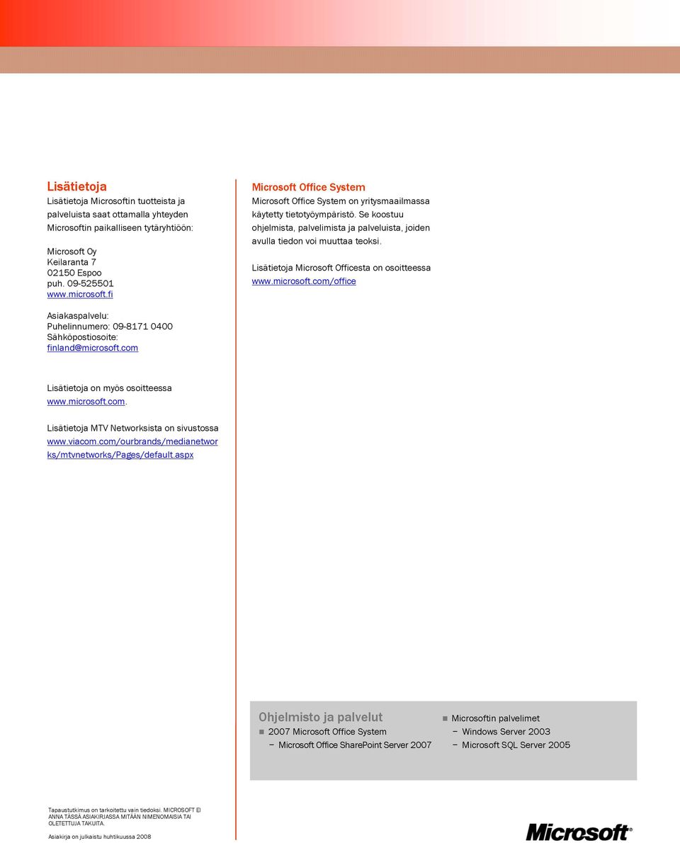 Lisätietoja Microsoft Officesta on osoitteessa www.microsoft.com/office Asiakaspalvelu: Puhelinnumero: 09-8171 0400 Sähköpostiosoite: finland@microsoft.com Lisätietoja on myös osoitteessa www.