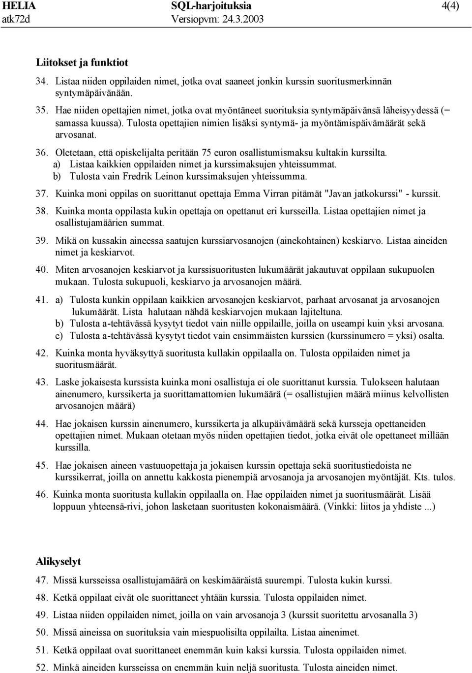 Oletetaan, että opiskelijalta peritään 75 euron osallistumismaksu kultakin kurssilta. a) Listaa kaikkien oppilaiden nimet ja kurssimaksujen yhteissummat.