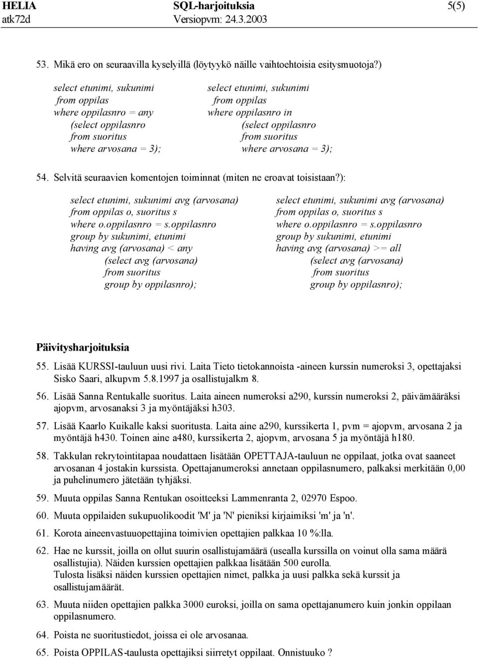 3); 54. Selvitä seuraavien komentojen toiminnat (miten ne eroavat toisistaan?): select etunimi, sukunimi avg (arvosana) from oppilas o, suoritus s where o.oppilasnro = s.