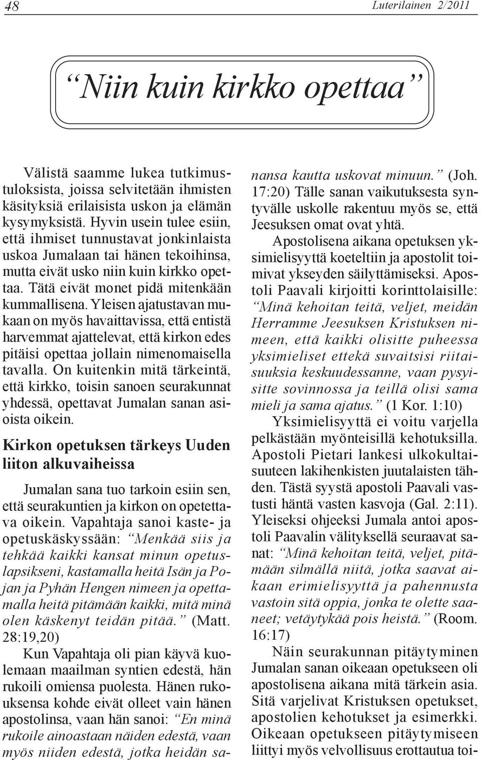 Yleisen ajatustavan mukaan on myös havaittavissa, että entistä harvemmat ajattelevat, että kirkon edes pitäisi opettaa jollain nimenomaisella tavalla.