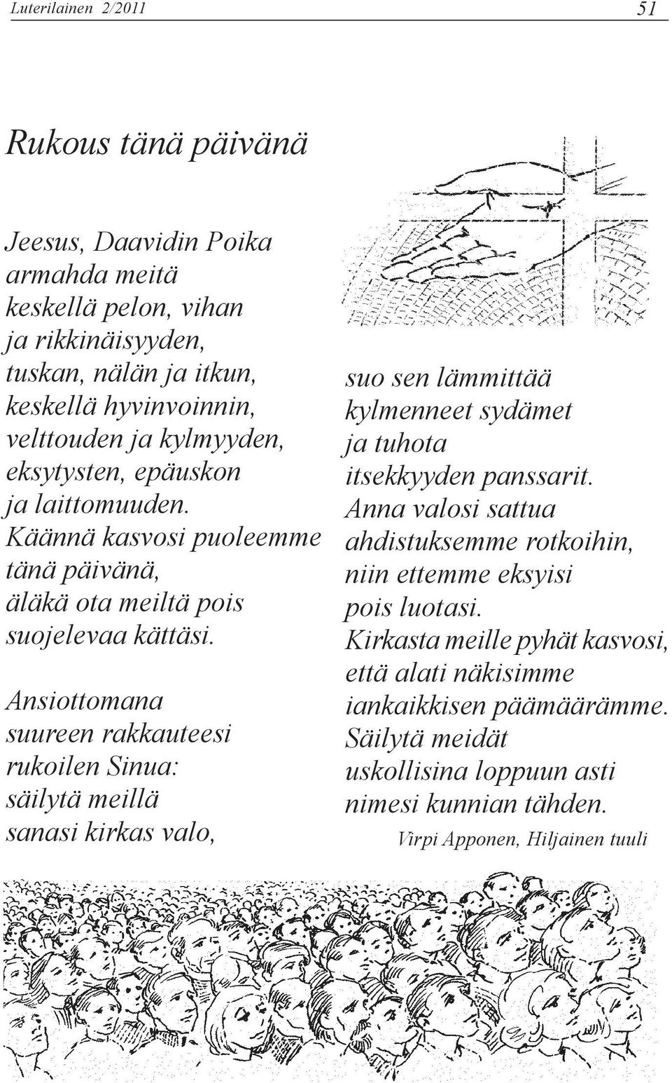 Ansiottomana suureen rakkauteesi rukoilen Sinua: säilytä meillä sanasi kirkas valo, suo sen lämmittää kylmenneet sydämet ja tuhota itsekkyyden panssarit.