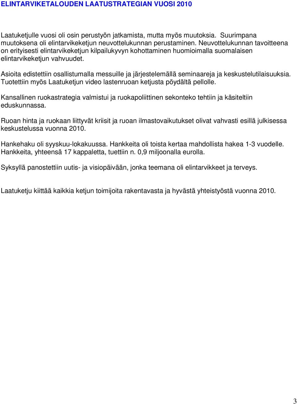 Asiita edistettiin sallistumalla messuille ja järjestelemällä seminaareja ja keskustelutilaisuuksia. Tutettiin myös Laatuketjun vide lastenruan ketjusta pöydältä pelllle.